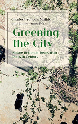 Greening the City : Nature in French Towns from the 17th Century