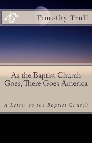 As the Baptist Church Goes, There Goes America: A Letter to the Baptist Church