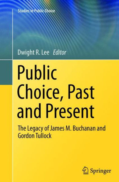 Public Choice, Past and Present: The Legacy of James M. Buchanan and Gordon Tullock
