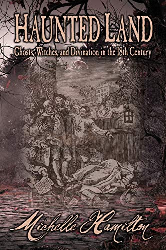 Haunted Land : Ghosts, Witches, and Divination in the 18th Century
