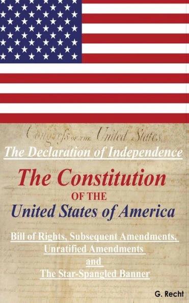The Declaration Of Independence, The Constitution Of The United States Of America, Bill of Rights, The Subsequent Amendments Unratified Amendments and