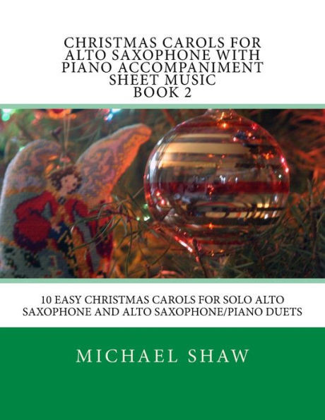 Christmas Carols For Alto Saxophone With Piano Accompaniment Sheet Music Book 2: 10 Easy Christmas Carols For Solo Alto Saxophone And Alto Saxophone/P