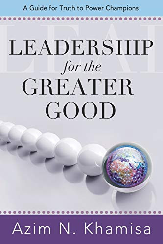 Leadership for the Greater Good : A Guide for Truth to Power Champions