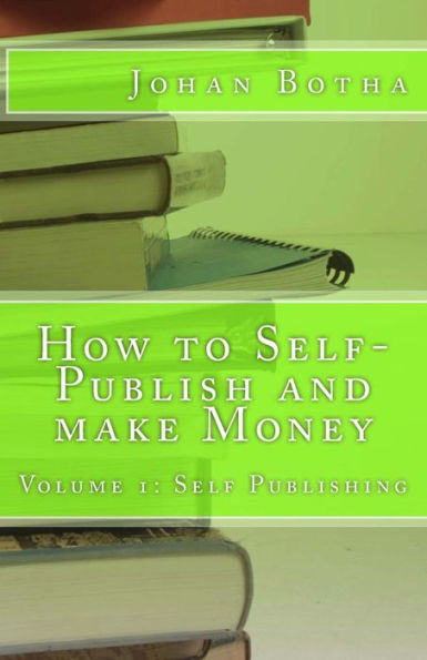 How to Self-Publish and make Money: Volume 1: Self Publishing