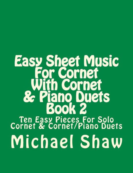 Easy Sheet Music For Cornet With Cornet & Piano Duets Book 2: Ten Easy Pieces For Solo Cornet & Cornet/Piano Duets