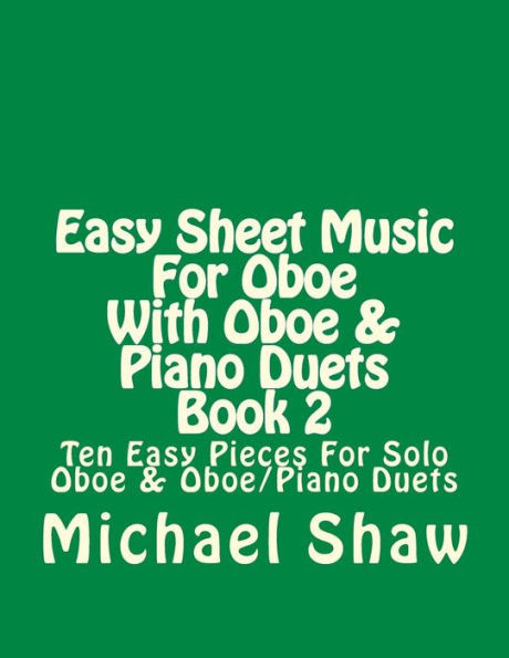 Easy Sheet Music For Oboe With Oboe & Piano Duets Book 2: Ten Easy Pieces For Solo Oboe & Oboe/Piano Duets
