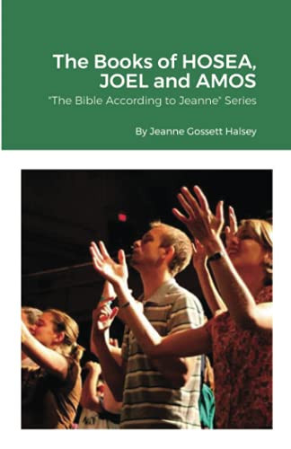 The Books of HOSEA, JOEL and AMOS : "The Bible According to Jeanne" Series