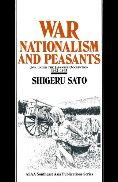 War, Nationalism and Peasants: Java Under the Japanese Occupation, 1942-45: Java Under the Japanese Occupation, 1942-45