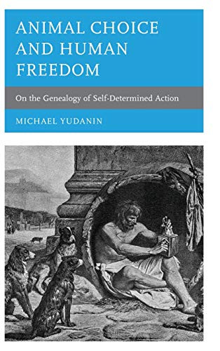 Animal Choice and Human Freedom : On the Genealogy of Self-determined Action