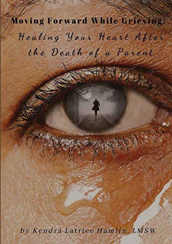 Moving Forward While Grieving: Healing Your Heart After the Death of a Parent