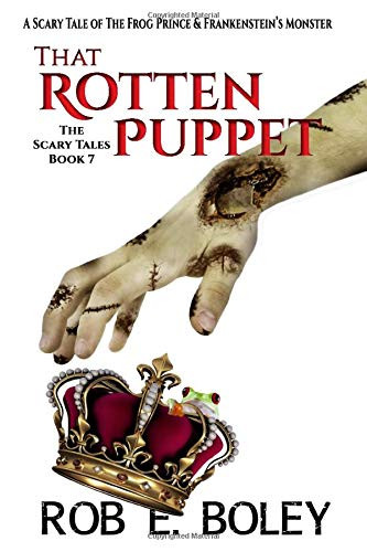 That Rotten Puppet : A SCARY TALE OF THE FROG PRINCE & FRANKENSTEIN'S MONSTER