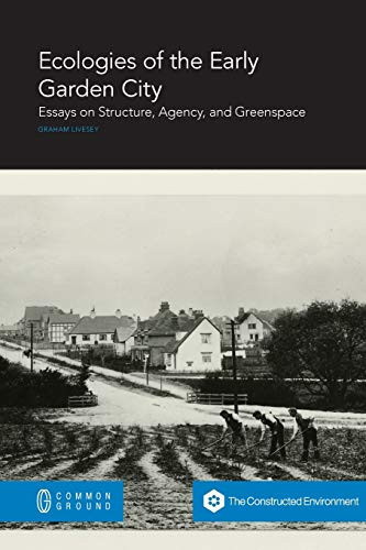 Ecologies of the Early Garden City : Essays on Structure, Agency, and Greenspace