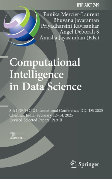 Computational Intelligence in Data Science: 8th Ifip Tc 12 International Conference, Iccids 2025, Chennai, India, February 12-14, 2025, Revised Select