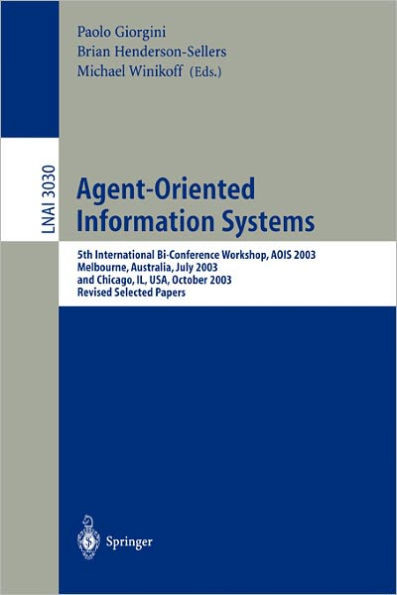 Agent-Oriented Information Systems: 5th International Bi-Conference Workshop, Aois 2003, Melbourne, Australia, July 14, 2003 and Chicago, Il, Usa, Oct