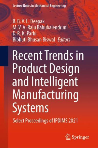 Recent Trends in Product Design and Intelligent Manufacturing Systems: Select Proceedings of Ipdims 2021