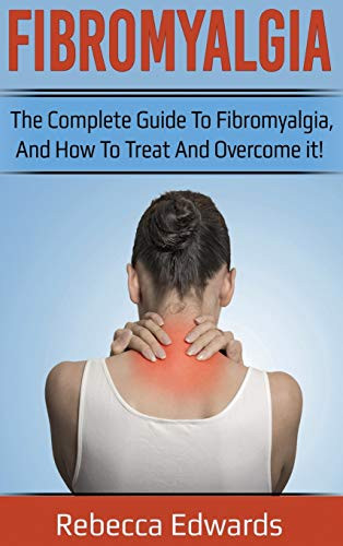 Fibromyalgia : The Complete Guide to Fibromyalgia, and How to Treat and Overcome It!