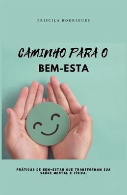 Caminho Para O Bem-Esta: práticas de bem-estar que transformam sua saúde mental e física.