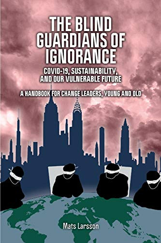 The Blind Guardians of Ignorance : Covid-19, Sustainability, and Our Vulnerable Future