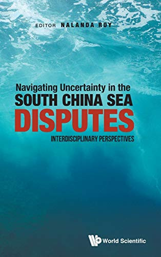Navigating Uncertainty in the South China Sea Disputes : Interdisciplinary Perspectives