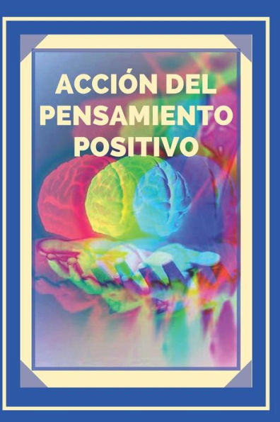 AcciÃ³n del Pensamiento Positivo: Activa el poder del pensamiento positivo y comienza a cumplir tus metas!