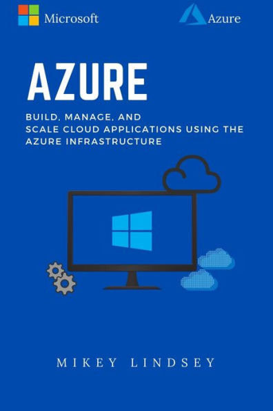 Azure: Microsoft Azure: Build, manage, and scale cloud applications using the Azure Infrastructure