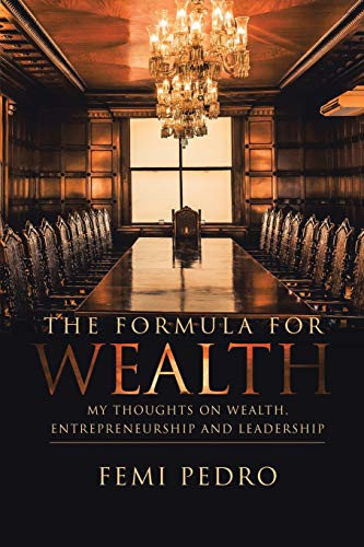 The Formula for Wealth : My Thoughts on Wealth, Entrepreneurship and Leadership - 9781728358253
