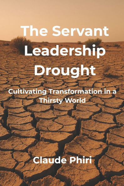 The Servant Leadership Drought: Cultivating Transformation in a Thirsty World