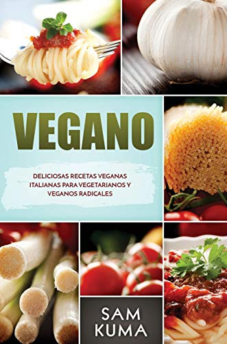 Vegano : Deliciosas Recetas Veganas Italianas Para Vegetarianos y Veganos Radicales - 9781922462749