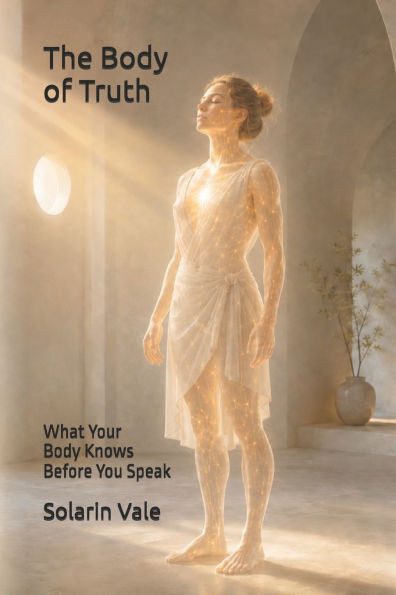 The Body of Truth: What Your Body Knows Before You Speak