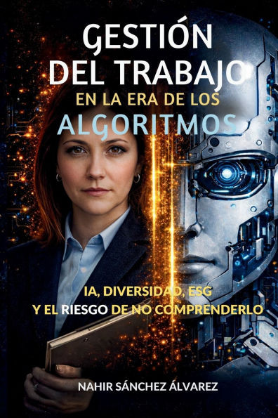 Gestión del Trabajo En La Era de Los Algoritmos: IA, Diversidad, ESG y los riesgos de no comprender el cambio