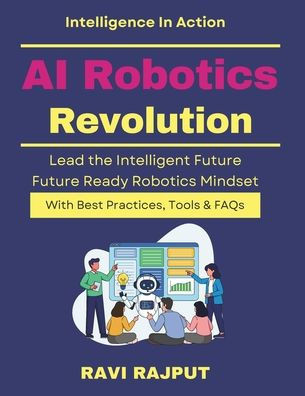 AI Robotics Revolution: AI in Automation Robotics in Industry Future Robotics Technology AI Robotics for Business Advanced Robotics Systems AI Driven