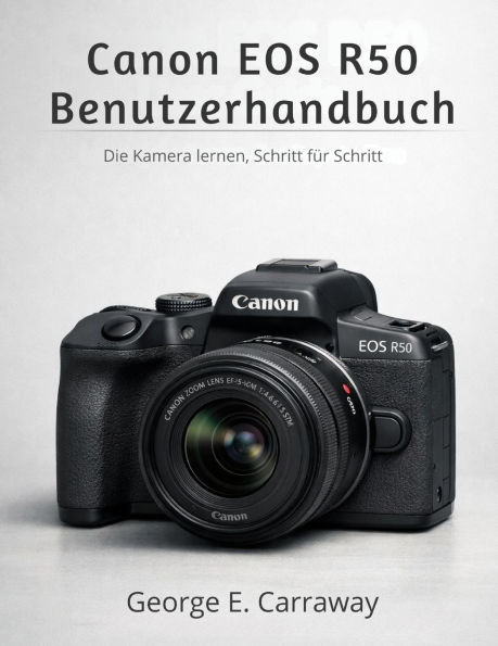 Canon EOS R50 Benutzerhandbuch: Die Kamera lernen, Schritt für Schritt