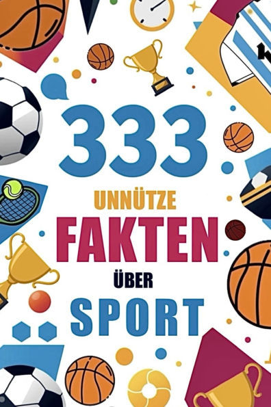 333 unnütze Fakten über Sport: Skurrile Fakten über verschiedenste Sportarten und Ereignisse