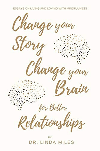 Change Your Story, Change Your Brain for Better Relationship : Essays on Living and Loving with Mindfulness