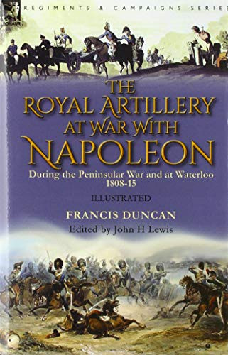 The Royal Artillery at War With Napoleon During the Peninsular War and at Waterloo, 1808-15 - 9781782828907