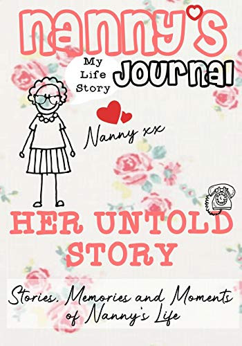 Nanny's Journal - Her Untold Story : Stories, Memories and Moments of Nanny's Life: A Guided Memory Journal