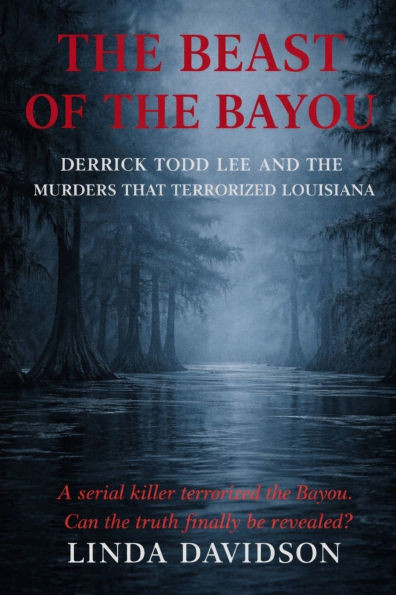 The Beast of The Bayou: Derrick Todd Lee and the Murders That Terrorized Louisiana