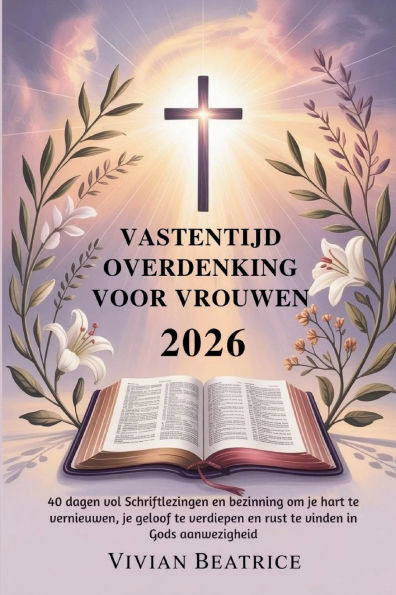 Vastentijd Overdenking Voor Vrouwen 2026: 40 dagen vol Schriftlezingen en bezinning om je hart te vernieuwen, je geloof te verdiepen en rust te vinden