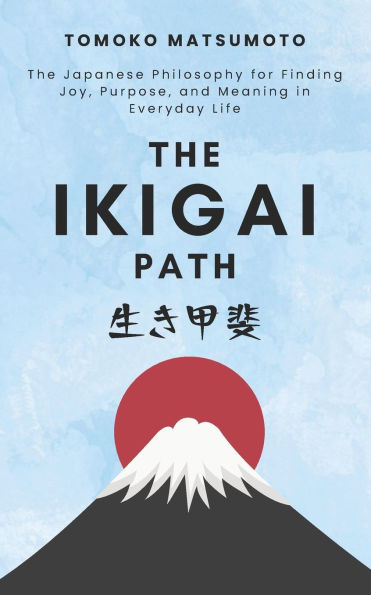 The Ikigai Path: The Japanese Philosophy for Finding Joy, Purpose, and Meaning in Everyday Life