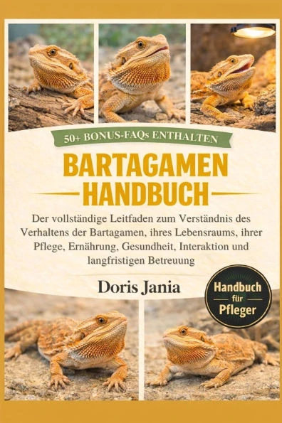 Bartagamen-Handbuch: Der vollständige Leitfaden zum Verständnis des Verhaltens der Bartagamen, ihres Lebensraums, ihrer Pflege, Ernährung, Gesundheit,