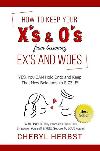How to Keep Your X's & O's from Becoming Exes & Woes : Yes, You Can Hold Onto & Keep That New Relationship Sizzle!