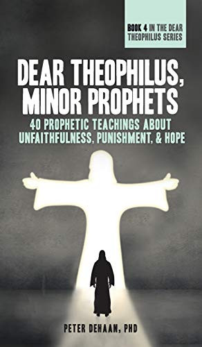 Dear Theophilus, Minor Prophets : 40 Prophetic Teachings about Unfaithfulness, Punishment, and Hope - 9781948082402