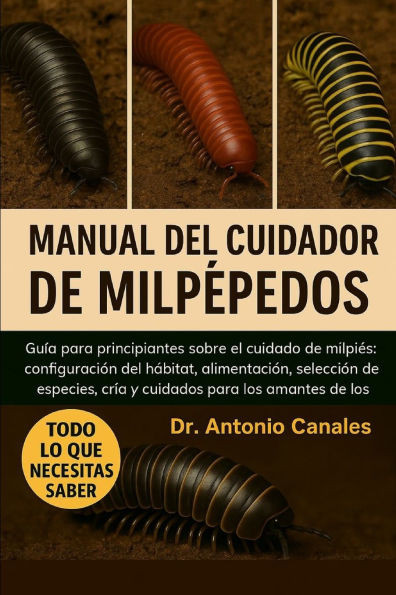 Manual del Cuidador de Milpepedos: Guía para principiantes sobre el cuidado de milpiés: configuración del hábitat, alimentación, selección de especies