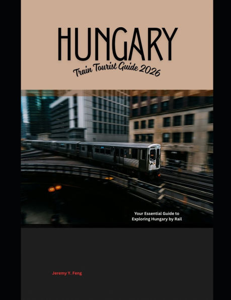 Hungary Train Tourist Guide 2026: Your Essential Guide to Exploring Hungary by Rail