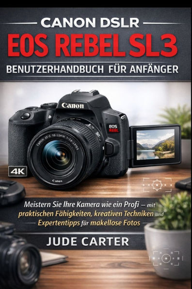 Canon Dslr EOS Rebel Sl3 Benutzerhandbuch Für Anfänger: Meistern Sie Ihre Kamera wie ein Profi - mit praktischen Fähigkeiten, kreativen Techniken und