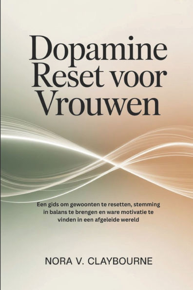 Dopamine Reset voor Vrouwen: Een gids om gewoonten te resetten, stemming in balans te brengen en ware motivatie te vinden in een afgeleide wereld