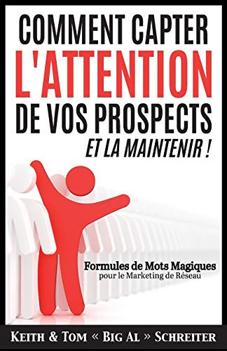 Comment Capter L'Attention de Vos Prospects et La Maintenir ! : Formules de Mots Magiques pour le Marketing de Réseau