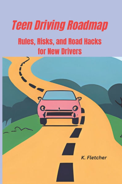Teen Driving Roadmap: Rules, Risks, and Road Hacks for New Drivers
