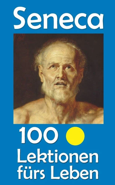 Seneca: 100 Lektionen fürs Leben