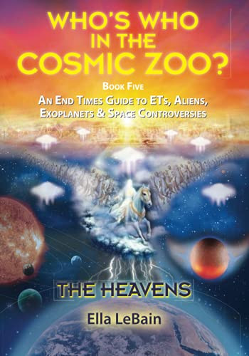 THE HEAVENS - An End Times Guide to ETs, Aliens, Exoplanets & Space Controversies: Book Five of Who's Who in the Cosmic Zoo?